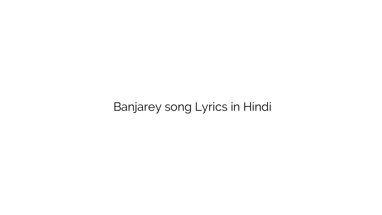 बंजारे Banjarey song Lyrics in Hindi