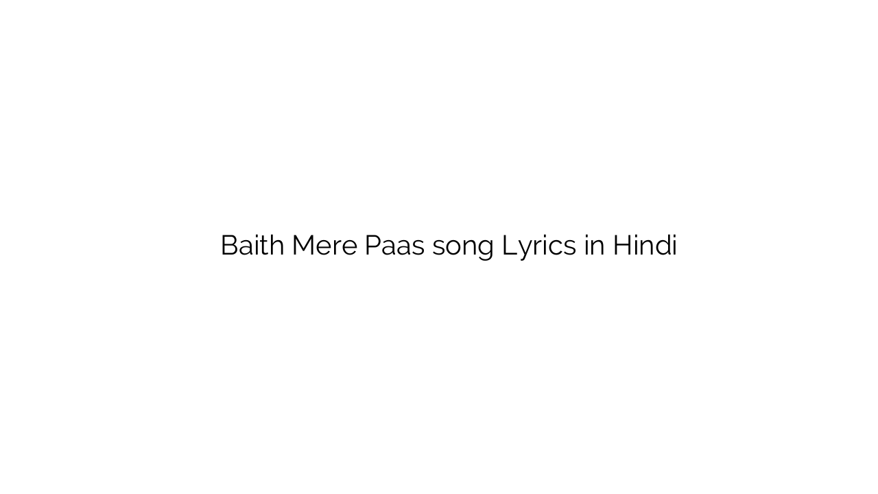 बैठ मेरे पास Baith Mere Paas song Lyrics in Hindi