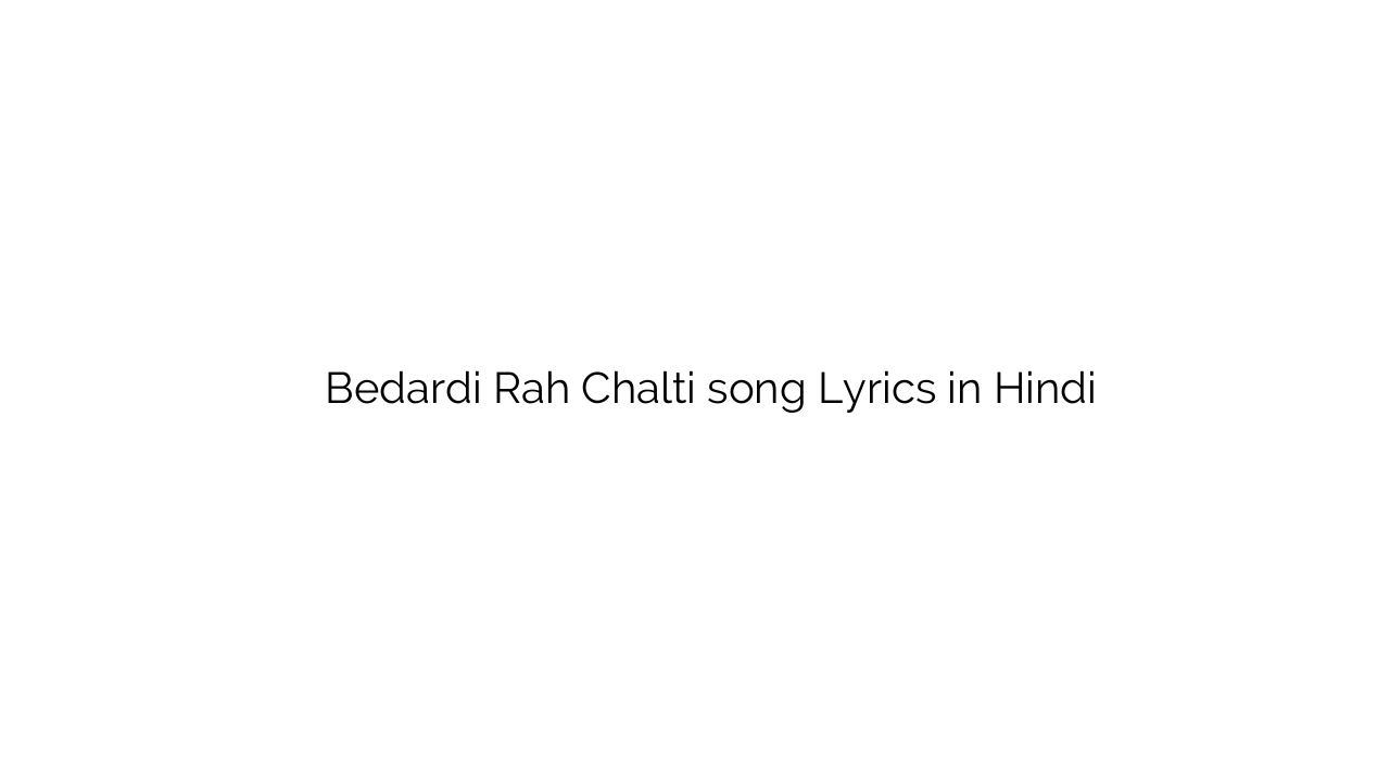 बेदर्दी राह चलती Bedardi Rah Chalti song Lyrics in Hindi