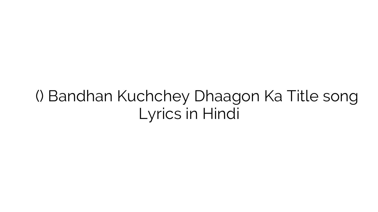 बंधन कच्चे धागों का (टाइटल) Bandhan Kuchchey Dhaagon Ka Title song Lyrics in Hindi