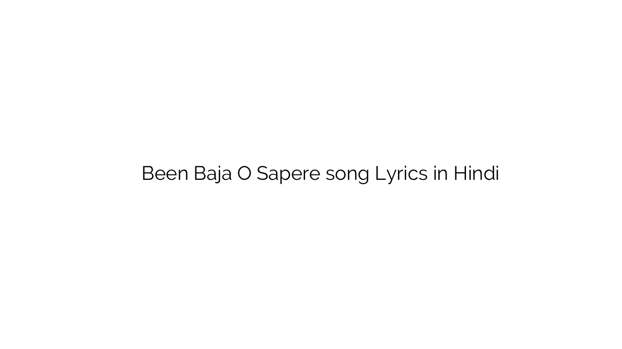 बीन बजा ो सपेरे Been Baja O Sapere song Lyrics in Hindi