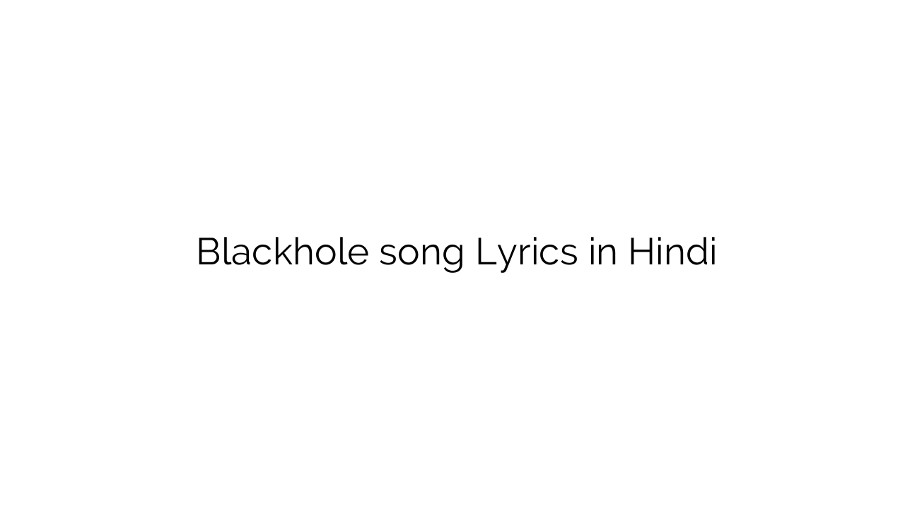 ब्लैकहोल Blackhole song Lyrics in Hindi