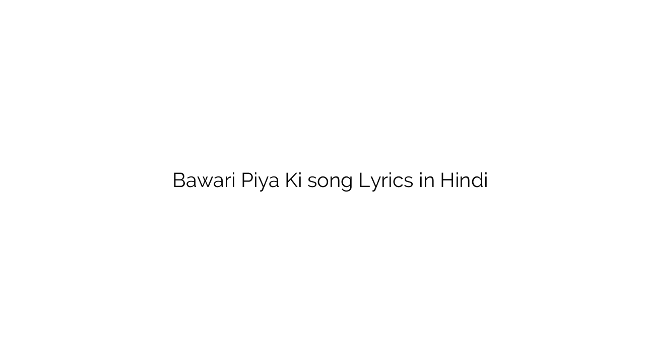 बावरी पिया की Bawari Piya Ki song Lyrics in Hindi