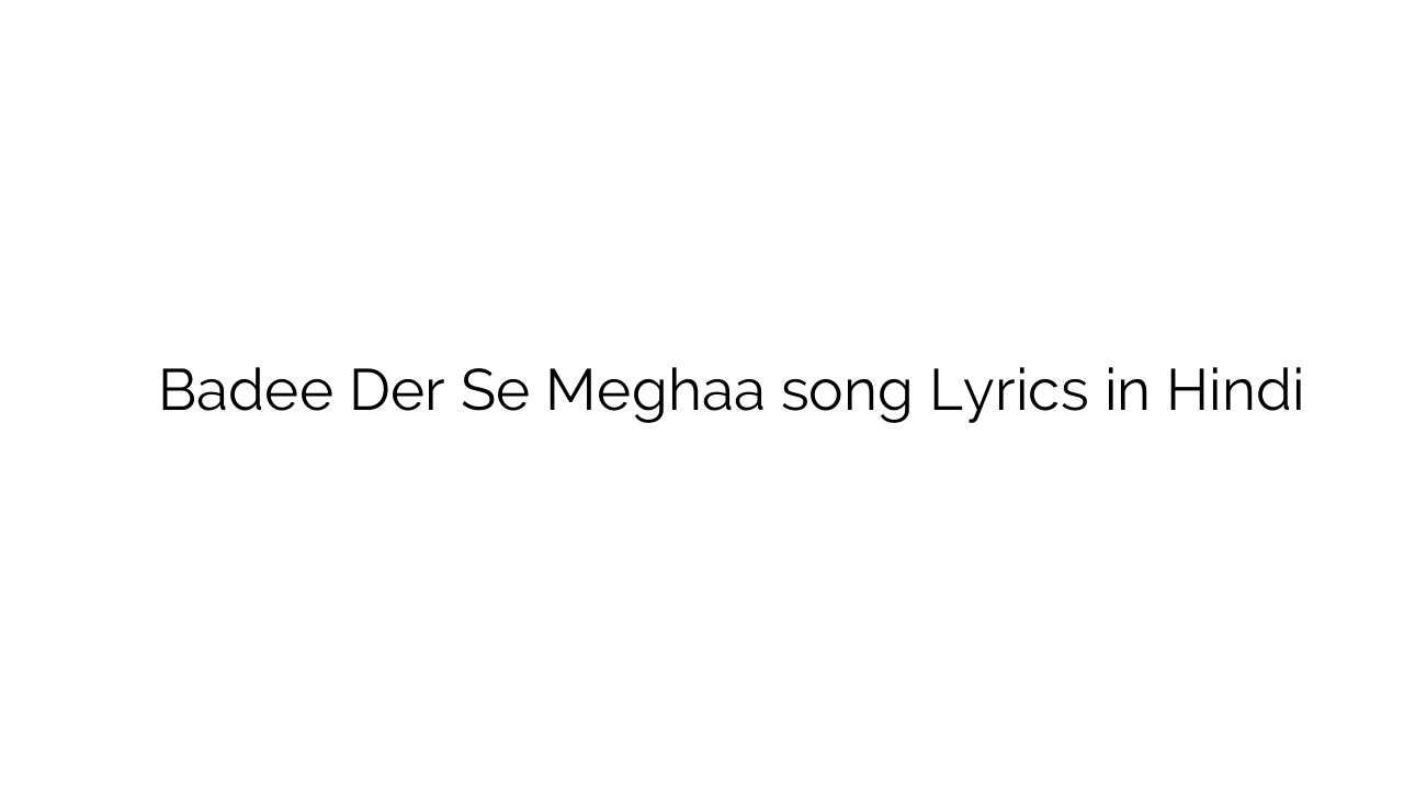 बड़ी देर से मेघा Badee Der Se Meghaa song Lyrics in Hindi