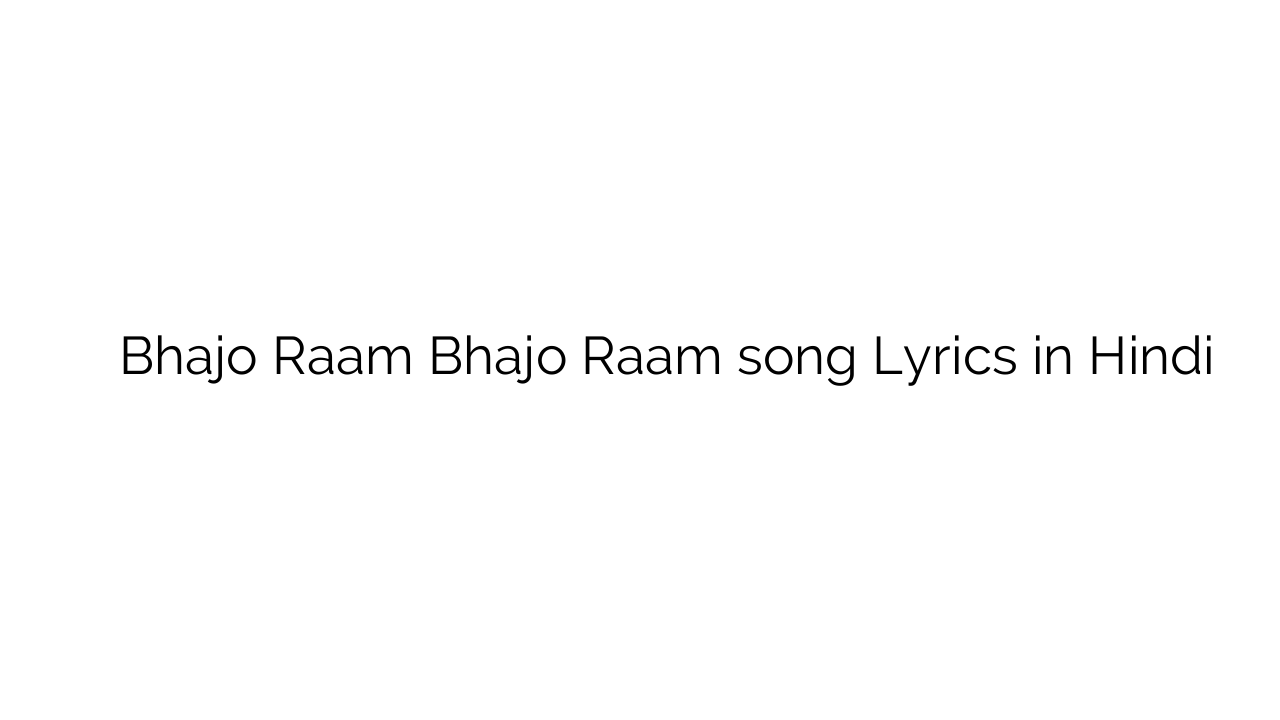 भजो राम भजो राम Bhajo Raam Bhajo Raam song Lyrics in Hindi
