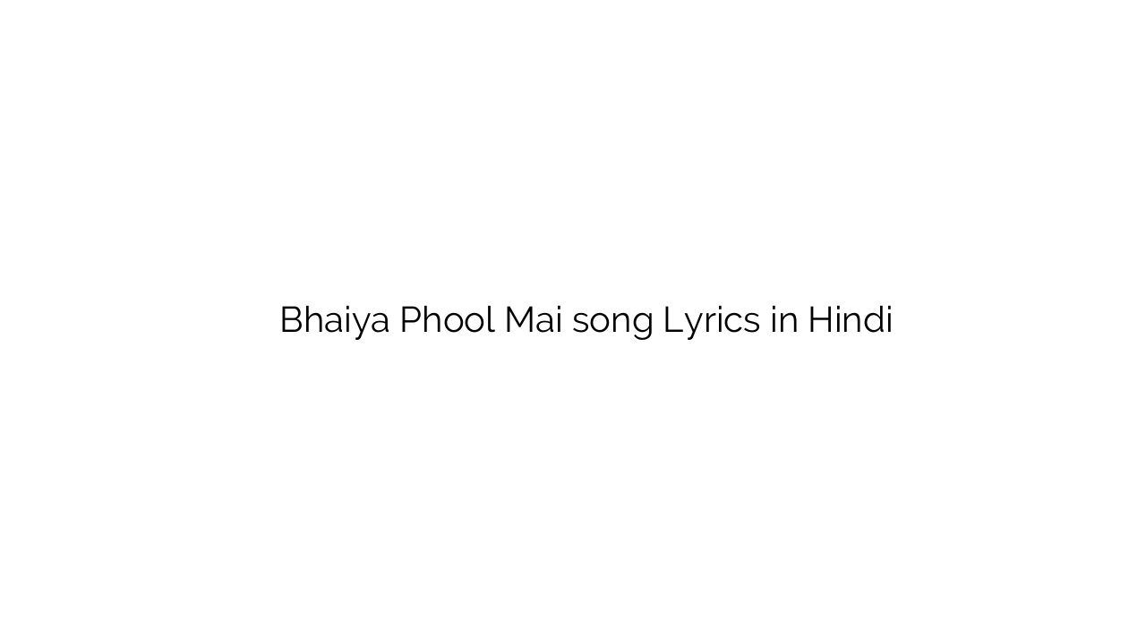 भैया फूल मई Bhaiya Phool Mai song Lyrics in Hindi