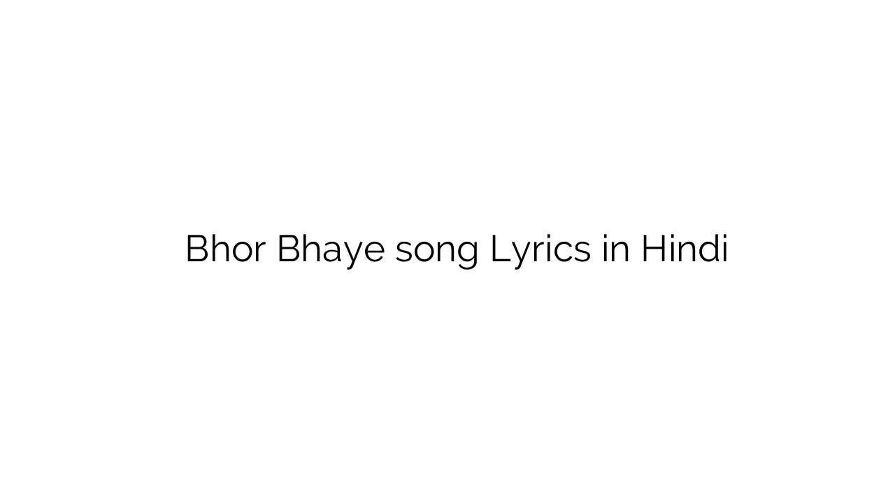 भोर भई Bhor Bhaye song Lyrics in Hindi
