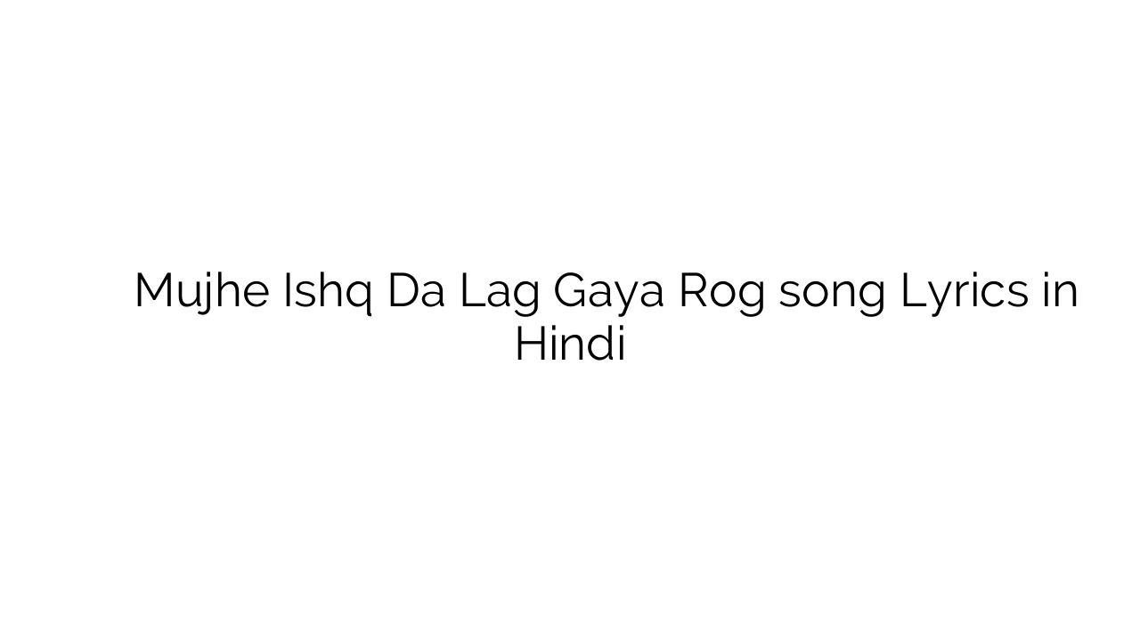 मुझे इश्क़ डा लग गया रोग Mujhe Ishq Da Lag Gaya Rog song Lyrics in Hindi