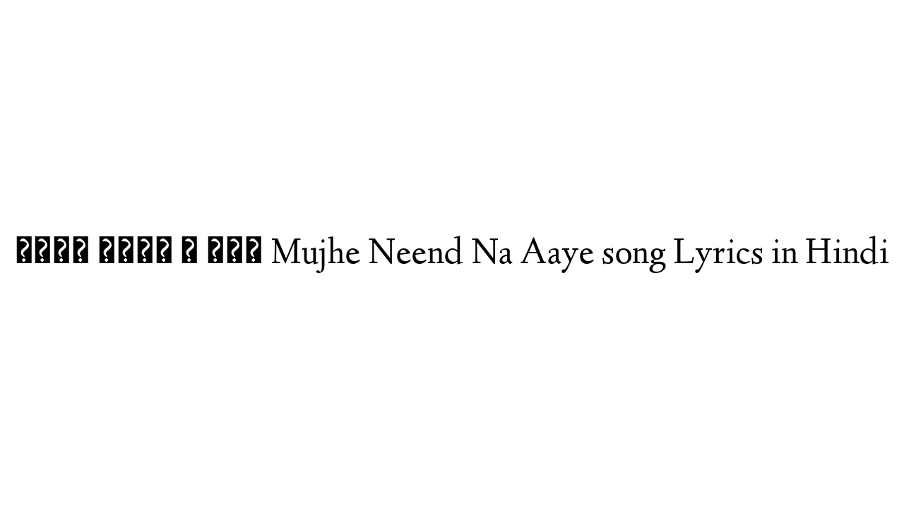 मुझे नींद न आये Mujhe Neend Na Aaye song Lyrics in Hindi