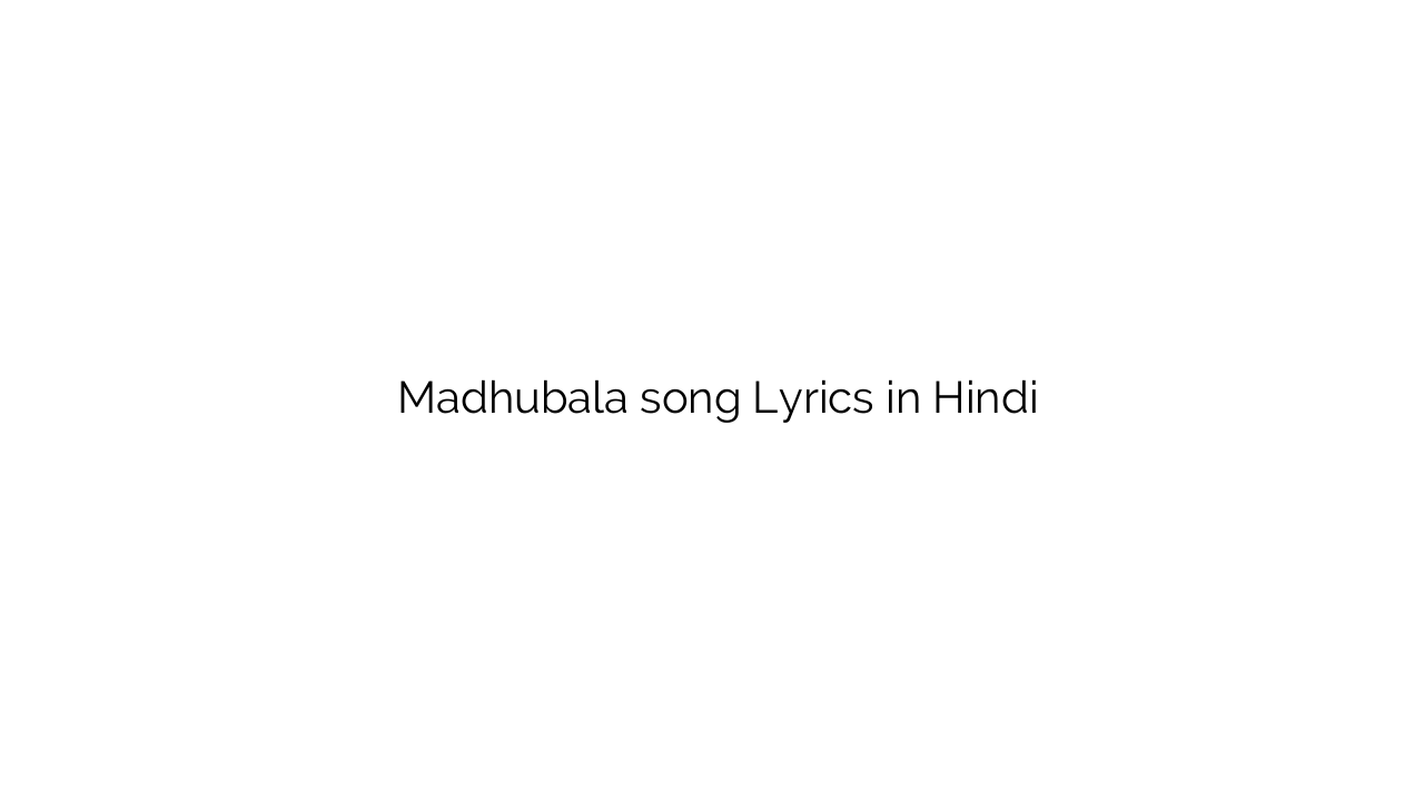 मधुबाला Madhubala song Lyrics in Hindi