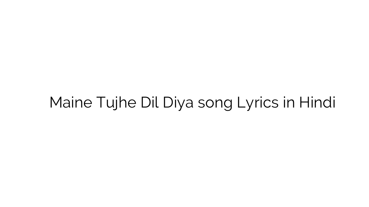 मैंने तुझे दिल दिया Maine Tujhe Dil Diya song Lyrics in Hindi
