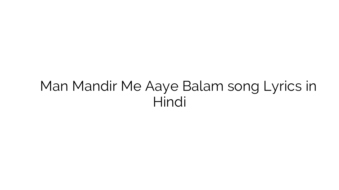 मन मंदिर में आये बालम Man Mandir Me Aaye Balam song Lyrics in Hindi