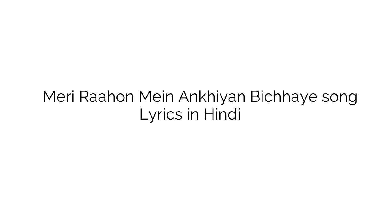मेरी राहों में अँखियाँ बिछाए Meri Raahon Mein Ankhiyan Bichhaye song Lyrics in Hindi