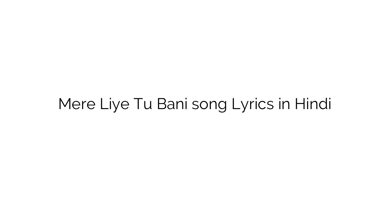 मेरे लिए तू बानी Mere Liye Tu Bani song Lyrics in Hindi