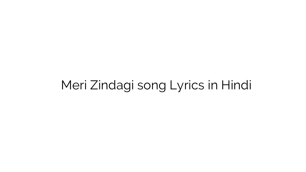 मेरी ज़िन्दगी Meri Zindagi song Lyrics in Hindi