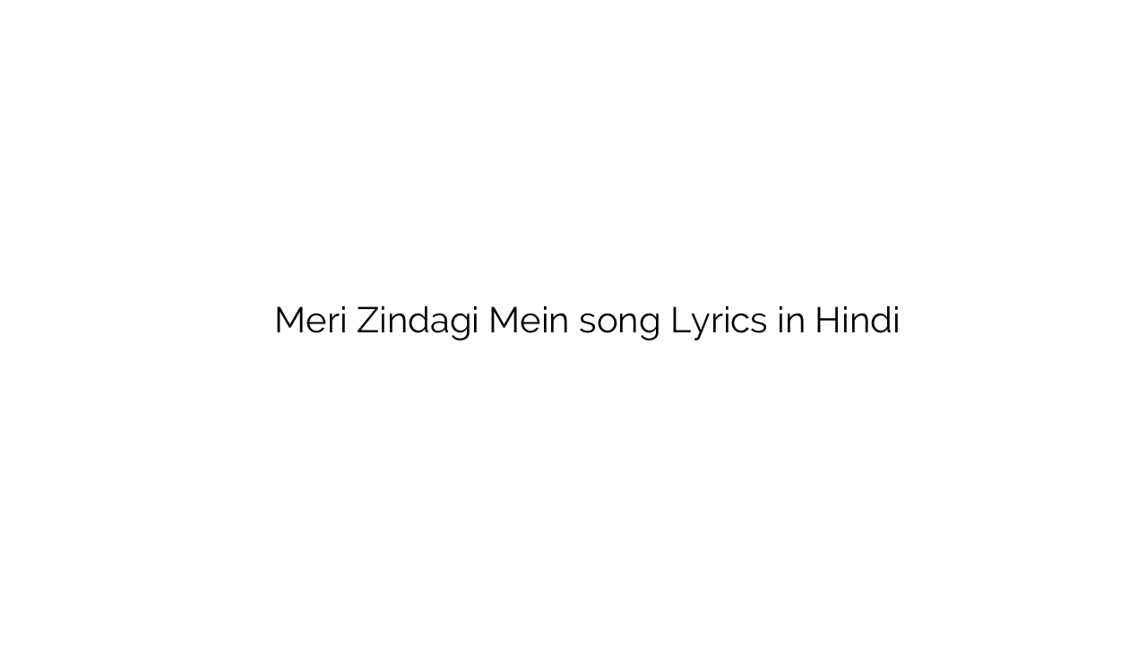 मेरी ज़िन्दगी में Meri Zindagi Mein song Lyrics in Hindi