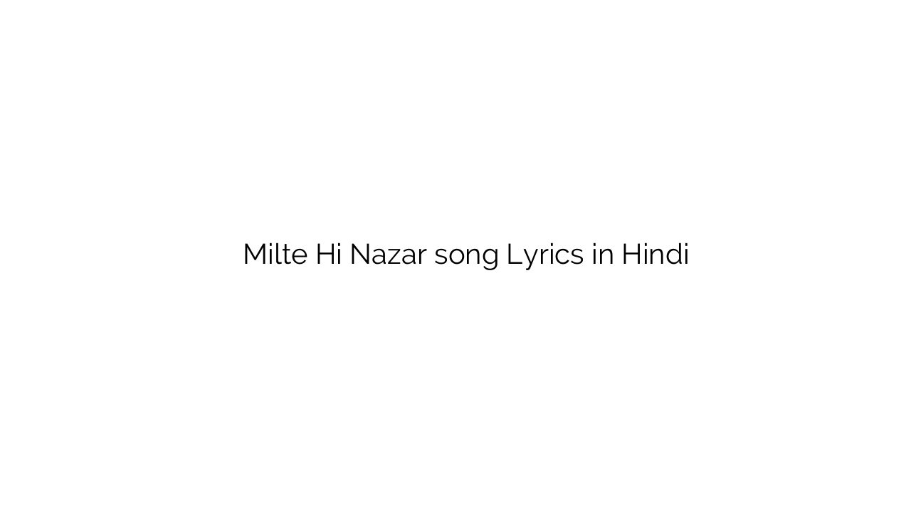 मिलते ही नज़र Milte Hi Nazar song Lyrics in Hindi