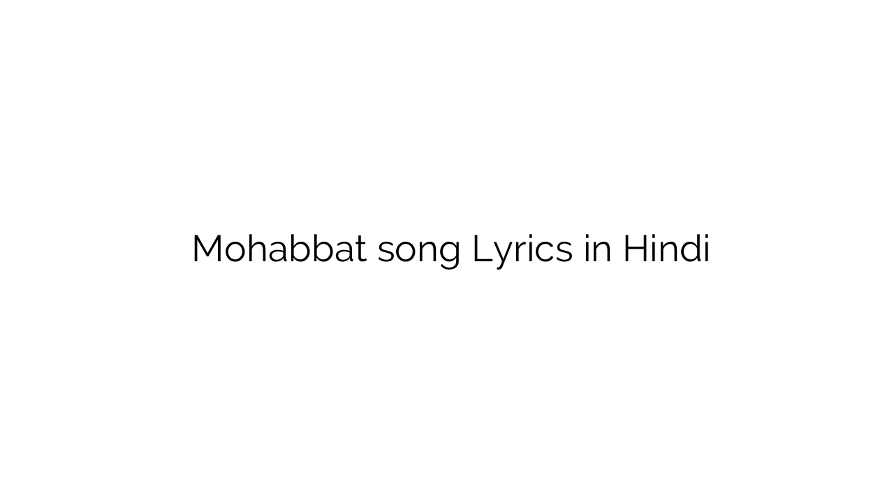 मोहब्बत Mohabbat song Lyrics in Hindi
