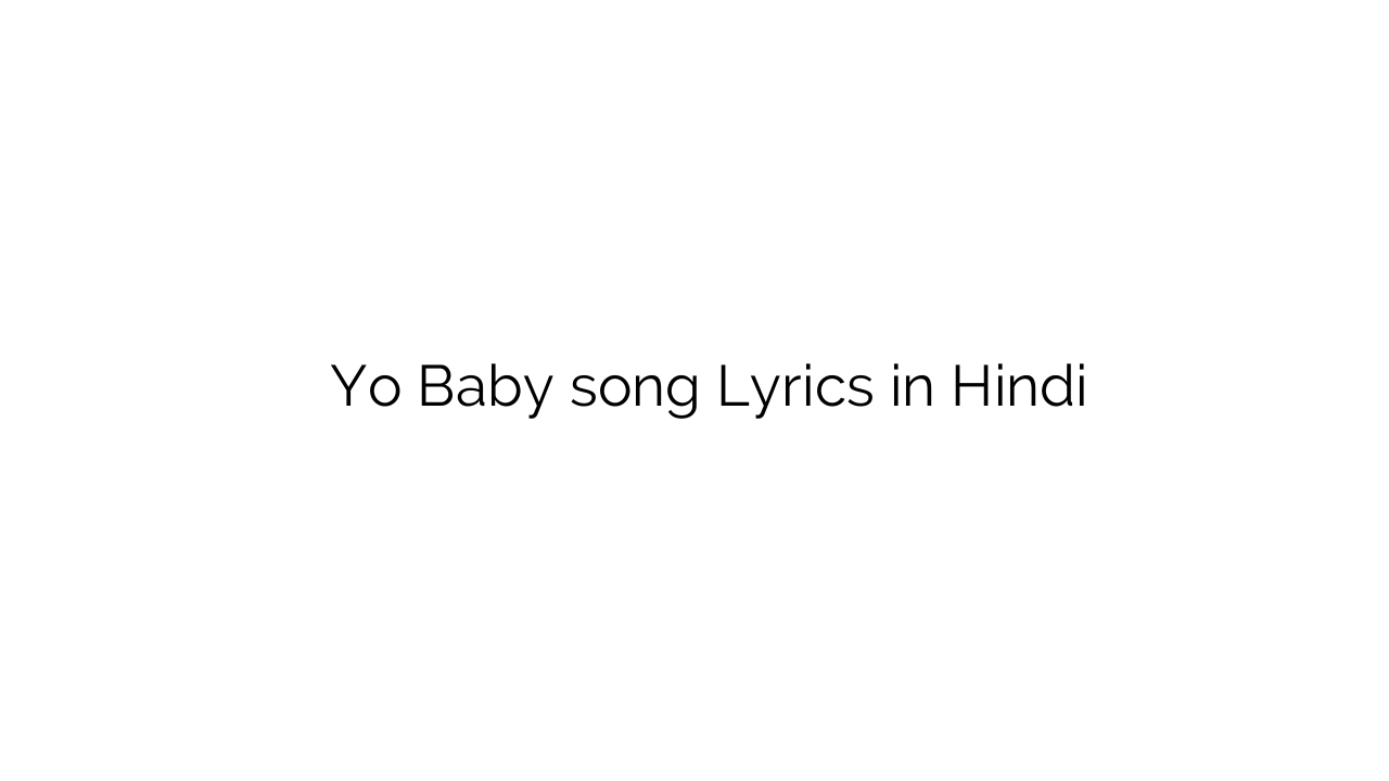 यो बेबी Yo Baby song Lyrics in Hindi