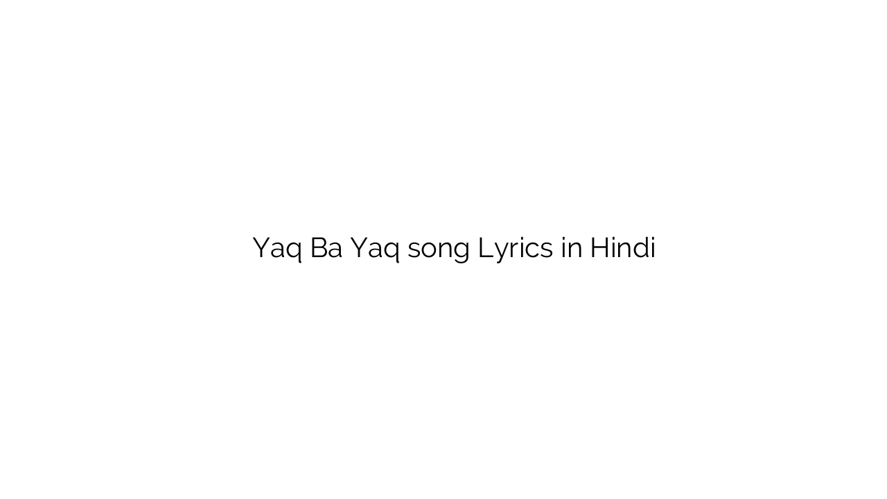 यक ब यक Yaq Ba Yaq song Lyrics in Hindi