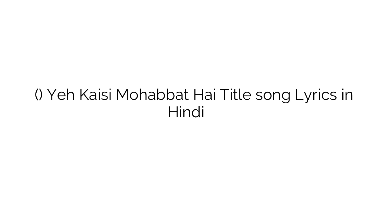 यह कैसी मोहब्बत है (टाइटल) Yeh Kaisi Mohabbat Hai Title song Lyrics in Hindi
