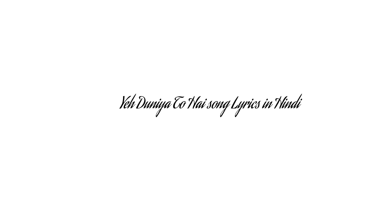 यह दुनिया तो है Yeh Duniya To Hai song Lyrics in Hindi
