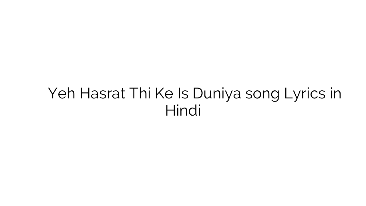 यह हसरत थी के इस दुनिया Yeh Hasrat Thi Ke Is Duniya song Lyrics in Hindi