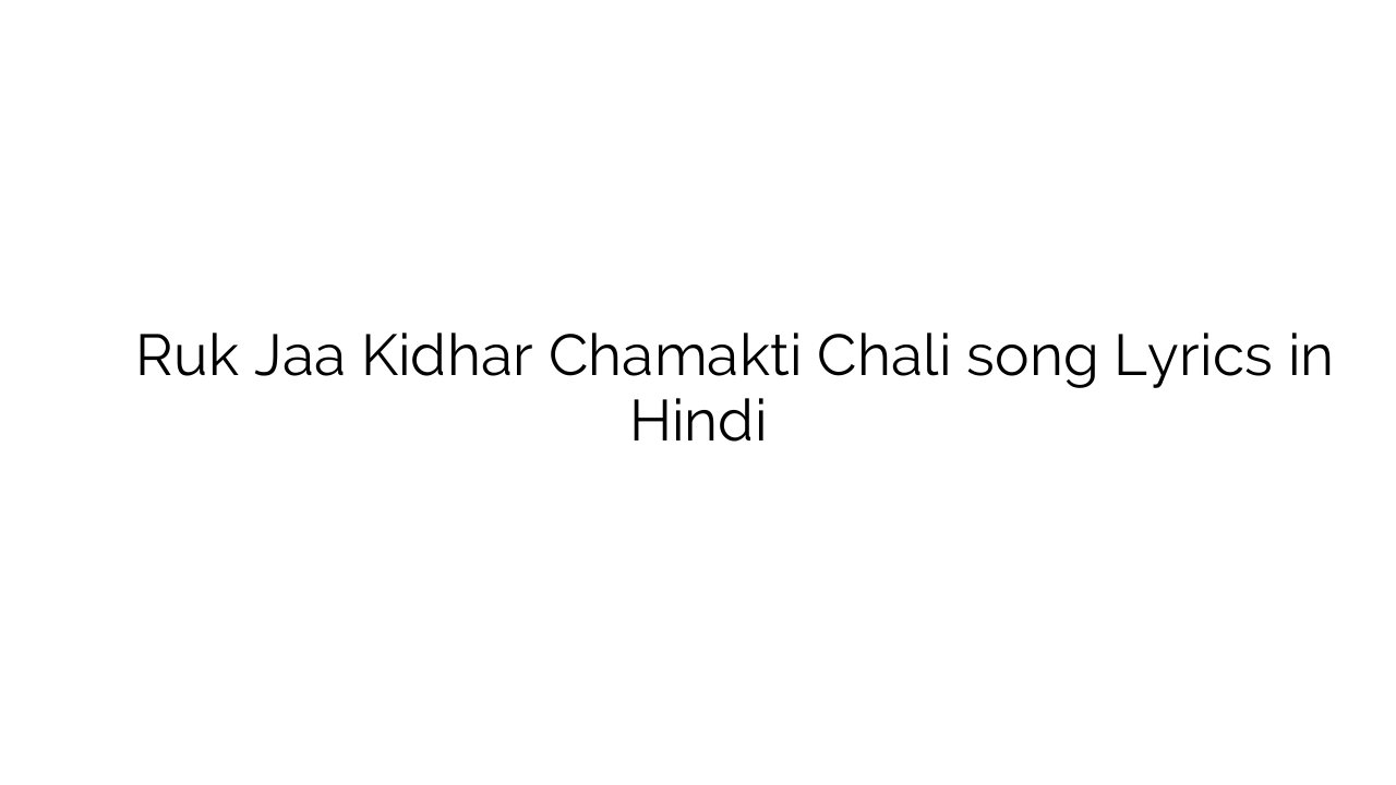 रुक जा किधर चमकती चली Ruk Jaa Kidhar Chamakti Chali song Lyrics in Hindi