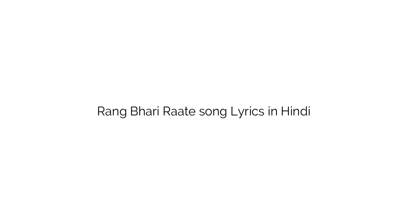 रंग भरी राते Rang Bhari Raate song Lyrics in Hindi