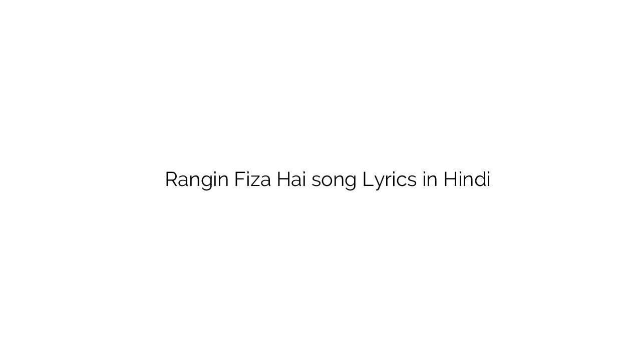 रंगीन फ़िज़ा है Rangin Fiza Hai song Lyrics in Hindi