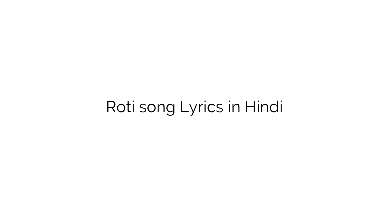 रोटी Roti song Lyrics in Hindi