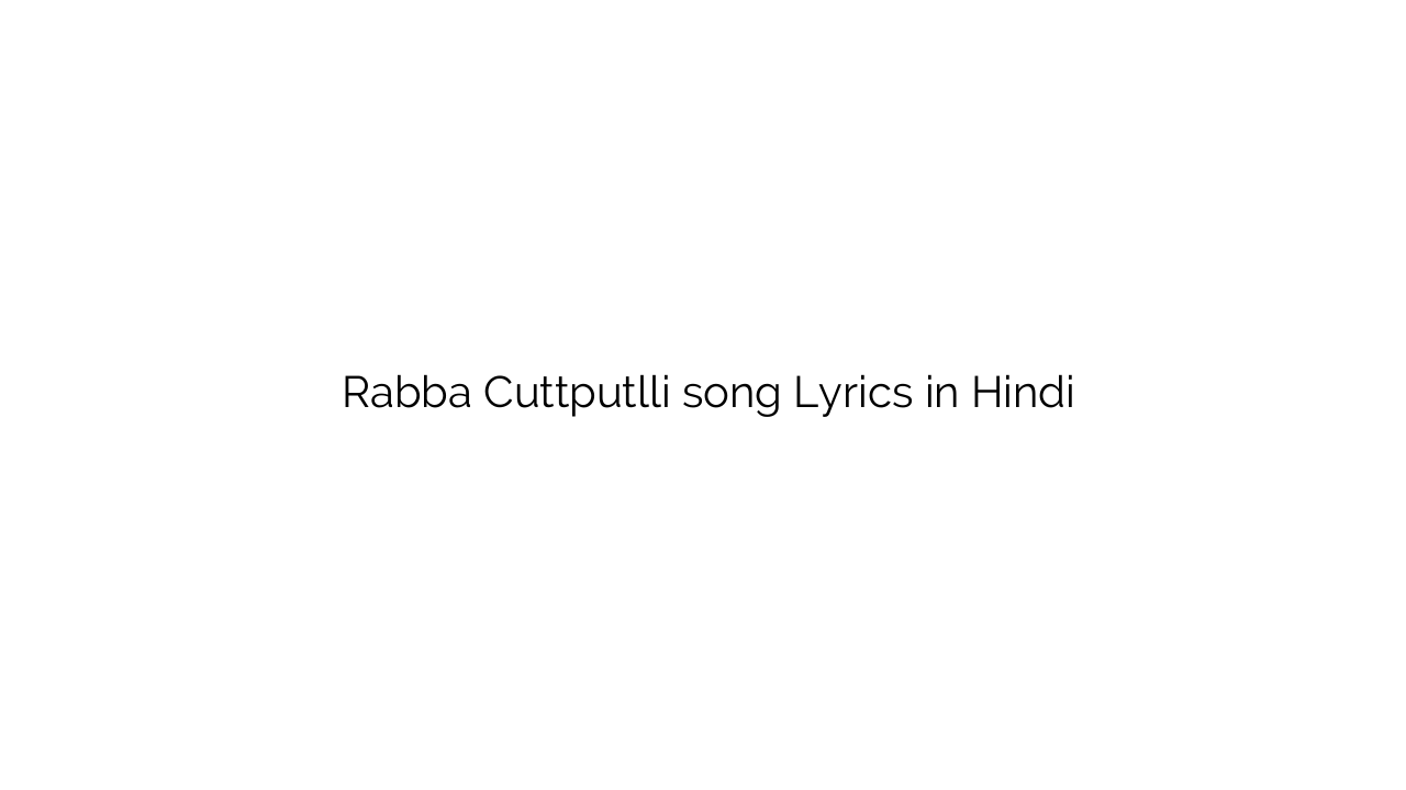 रब्बा Rabba Cuttputlli song Lyrics in Hindi