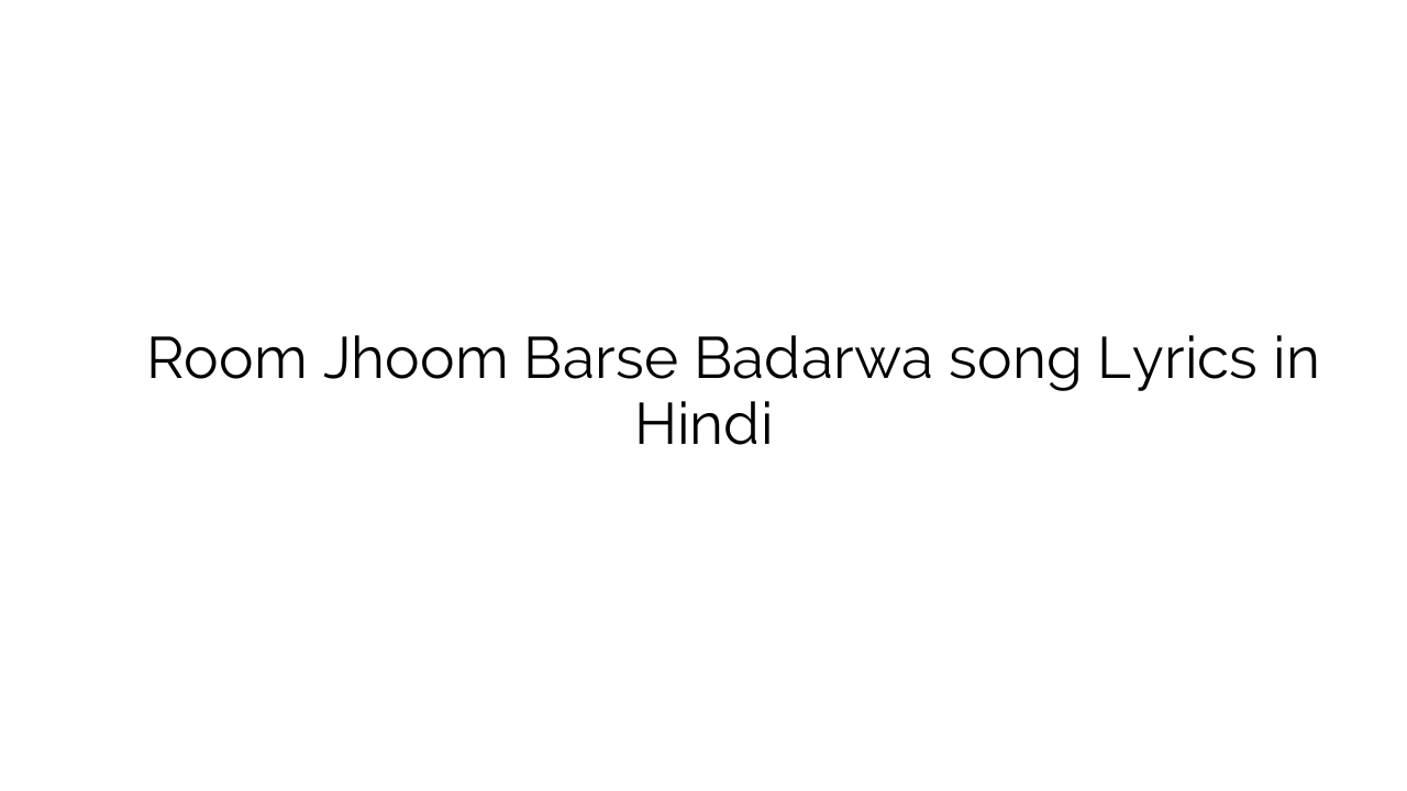 रूम झूम बरसे बढ़ावा Room Jhoom Barse Badarwa song Lyrics in Hindi