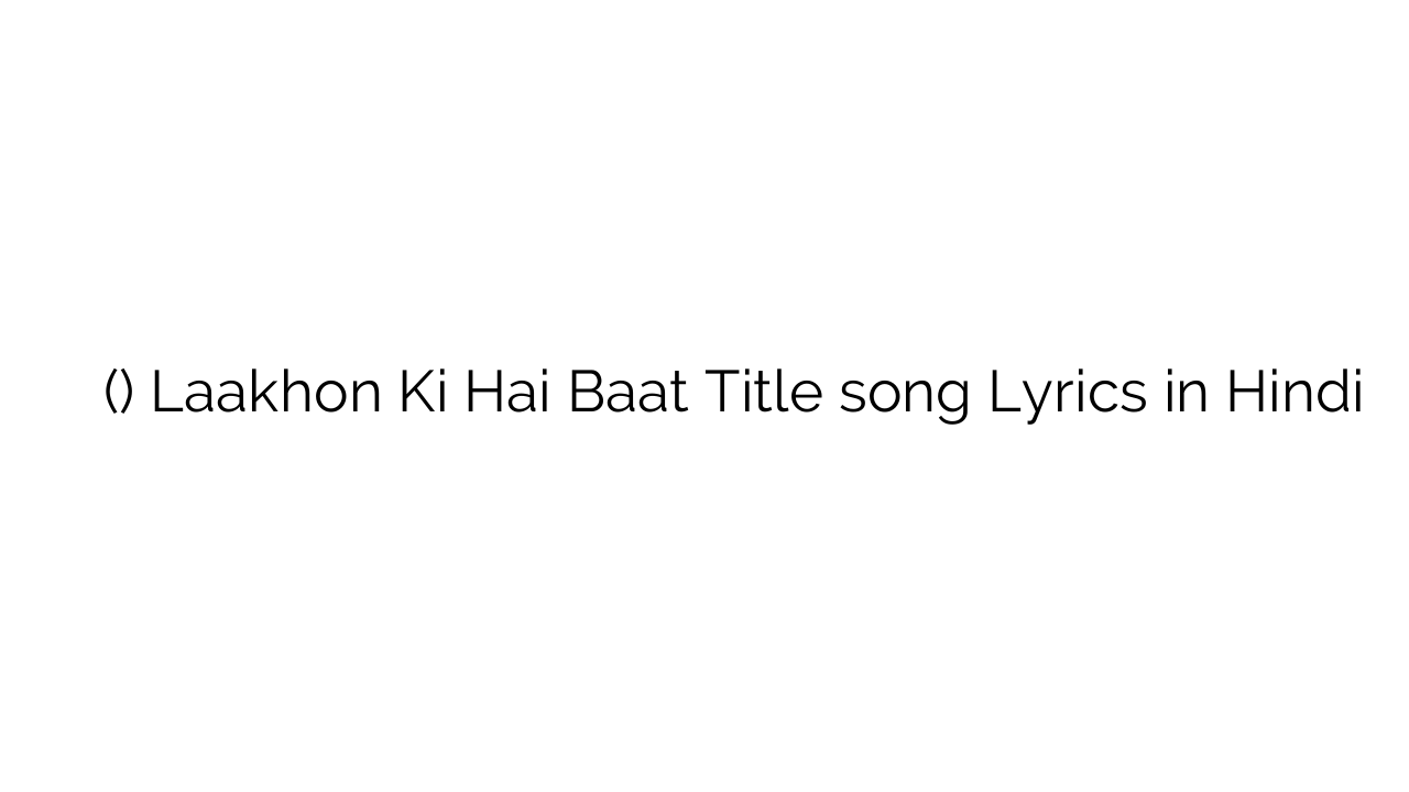 लाखों की है बात (टाइटल) Laakhon Ki Hai Baat Title song Lyrics in Hindi