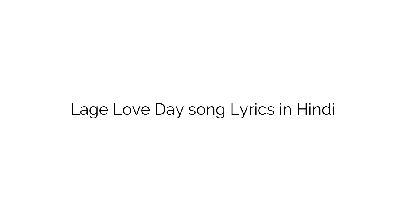 लगे लव डे Lage Love Day song Lyrics in Hindi