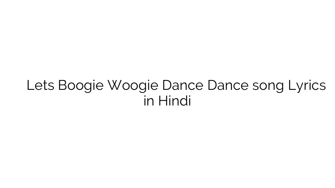 लेट्स बूगी वूगी डांस डांस Lets Boogie Woogie Dance Dance song Lyrics in Hindi