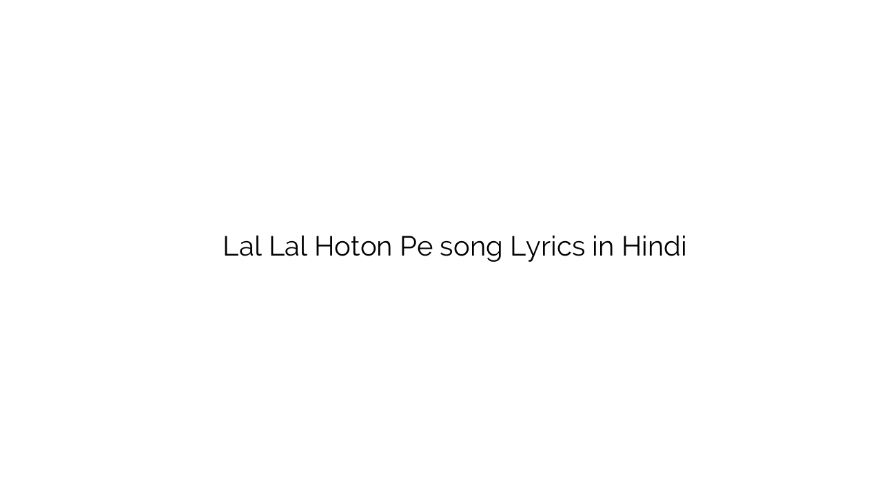 लाल लाल होठों पे Lal Lal Hoton Pe song Lyrics in Hindi
