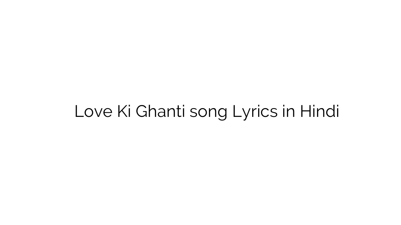 लव की घंटी Love Ki Ghanti song Lyrics in Hindi