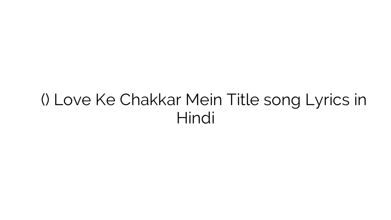 लव के चक्कर में (टाइटल) Love Ke Chakkar Mein Title song Lyrics in Hindi