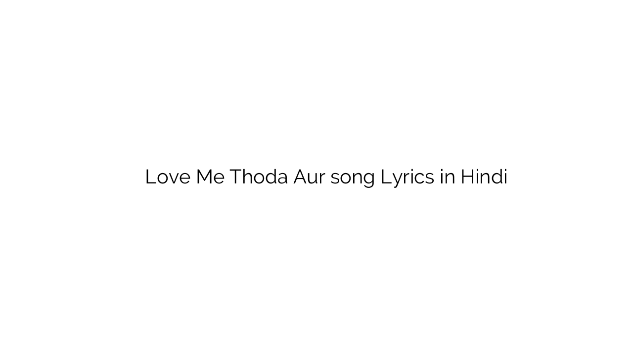 लव में थोड़ा और Love Me Thoda Aur song Lyrics in Hindi