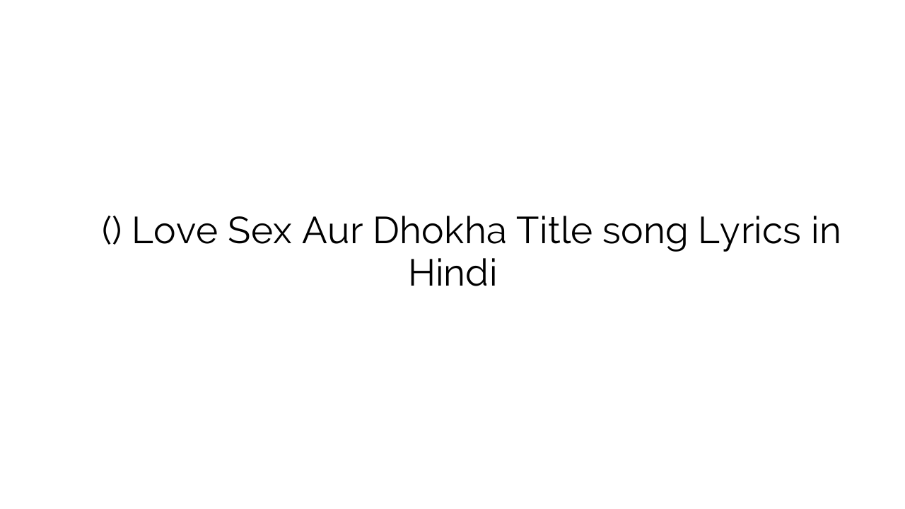 लव सेक्स और धोखा (टाइटल) Love Sex Aur Dhokha Title song Lyrics in Hindi