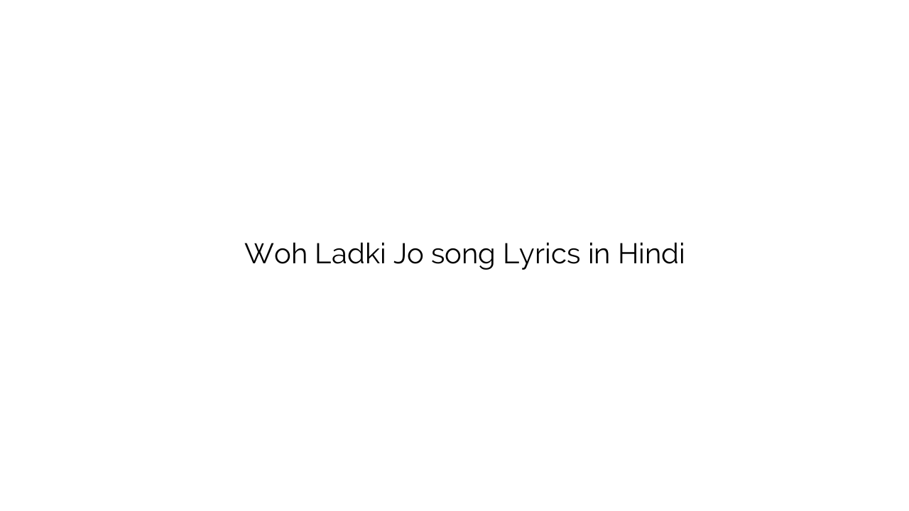 वह लड़की जो Woh Ladki Jo song Lyrics in Hindi