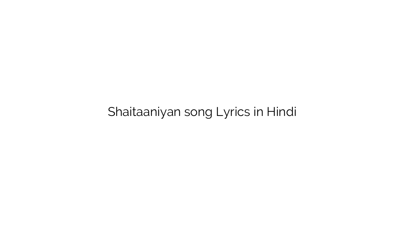 शैतानियां Shaitaaniyan song Lyrics in Hindi
