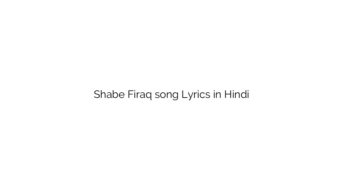 शब्बे फिराक Shabe Firaq song Lyrics in Hindi