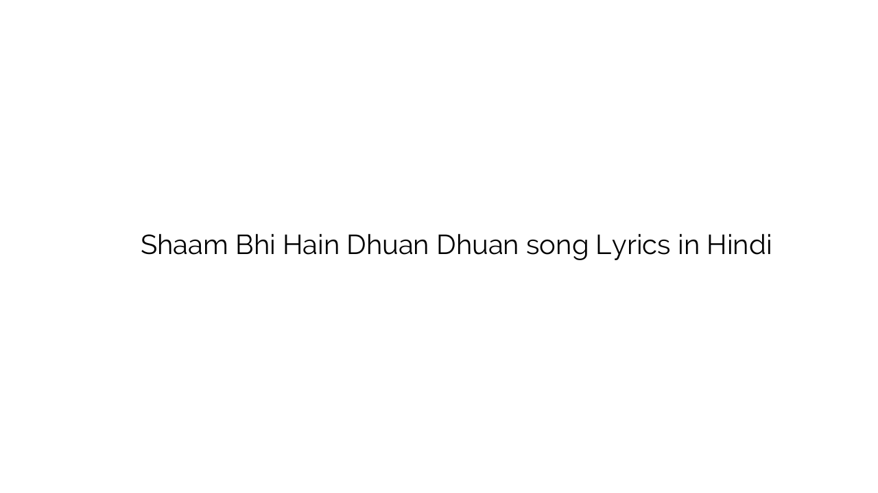 शाम भी हैं धुआं धुआं Shaam Bhi Hain Dhuan Dhuan song Lyrics in Hindi
