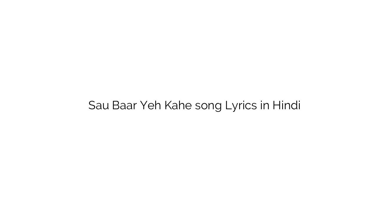 सौ बार यह कहे Sau Baar Yeh Kahe song Lyrics in Hindi