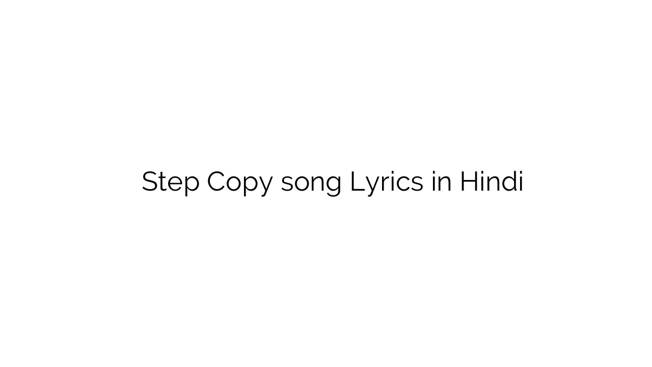 स्टेप कॉपी Step Copy song Lyrics in Hindi