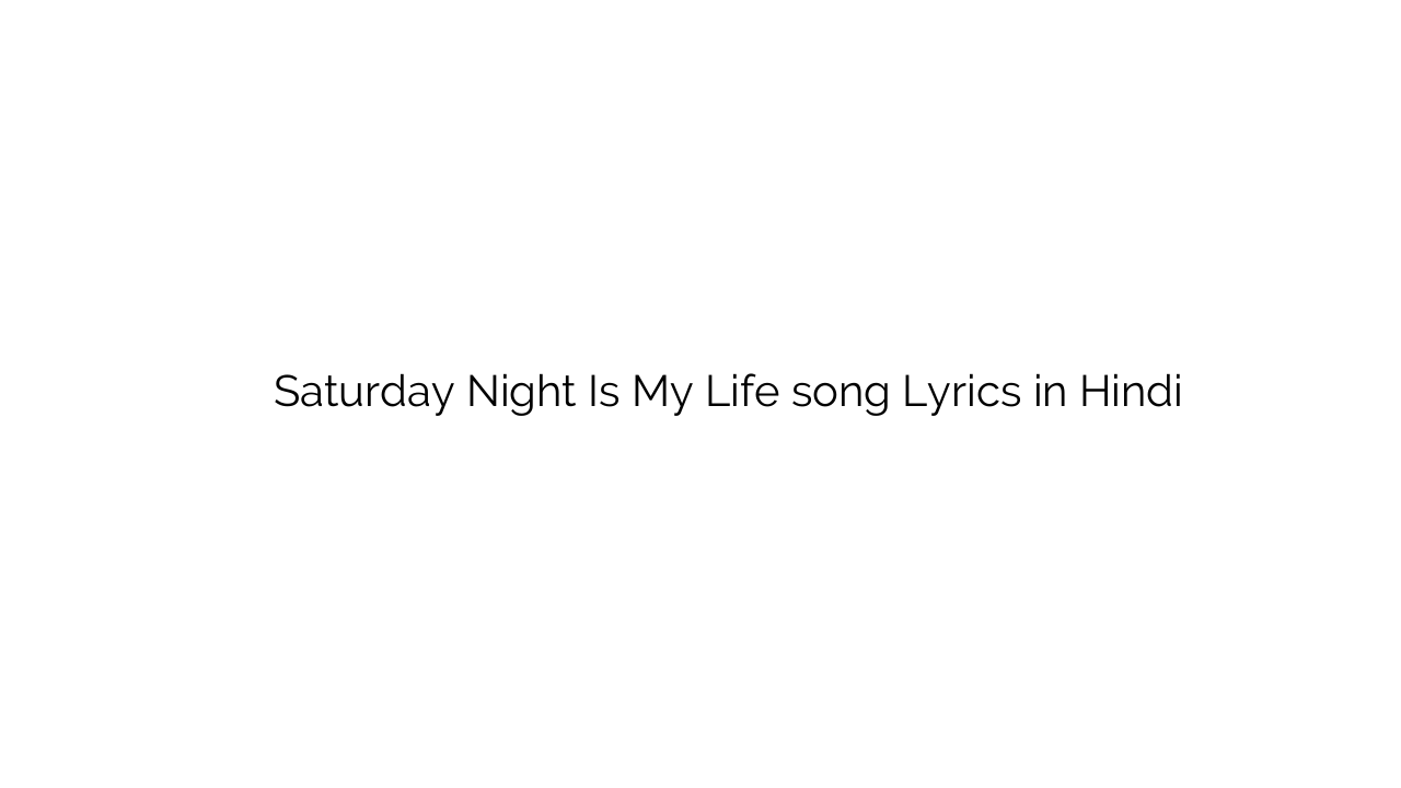 सैटरडे नाईट इस माय लाइफ Saturday Night Is My Life song Lyrics in Hindi