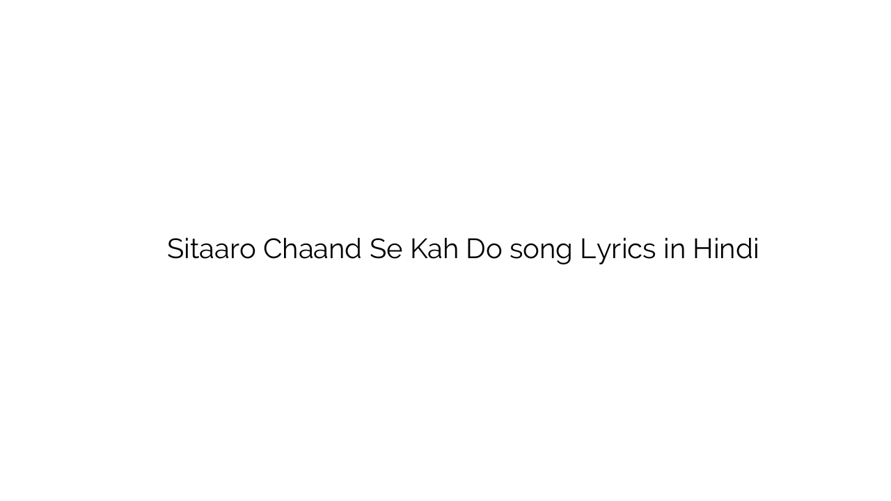 सितारो चाँद से कह दो Sitaaro Chaand Se Kah Do song Lyrics in Hindi