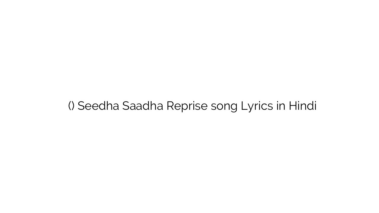 सीधा साधा (रिप्राइज) Seedha Saadha Reprise song Lyrics in Hindi